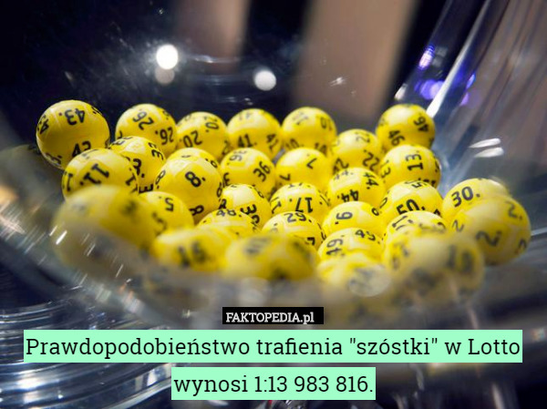 Prawdopodobieństwo trafienia "szóstki" w Lotto wynosi 1:13 983 816. 