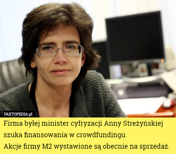 Firma byłej minister cyfryzacji Anny Streżyńskiej szuka finansowania w crowdfundingu.
Akcje firmy M2 wystawione są obecnie na sprzedaż. 