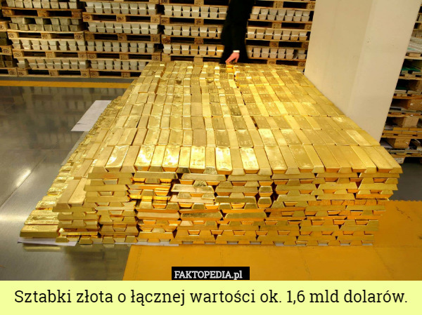 Sztabki złota o łącznej wartości ok. 1,6 mld dolarów. 