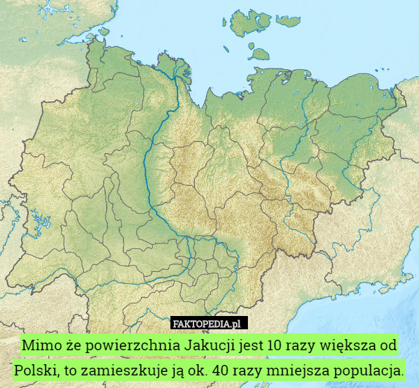 Mimo że powierzchnia Jakucji jest 10 razy większa od Polski, to zamieszkuje ją ok. 40 razy mniejsza populacja. 