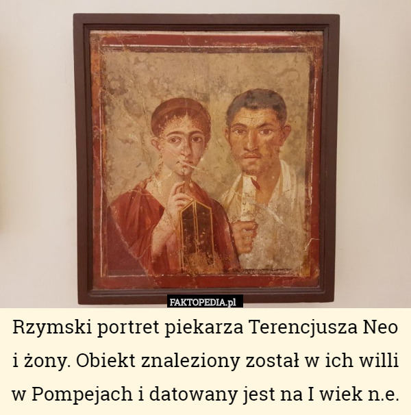 Rzymski portret piekarza Terencjusza Neo i żony. Obiekt znaleziony został w ich willi w Pompejach i datowany jest na I wiek n.e. 
