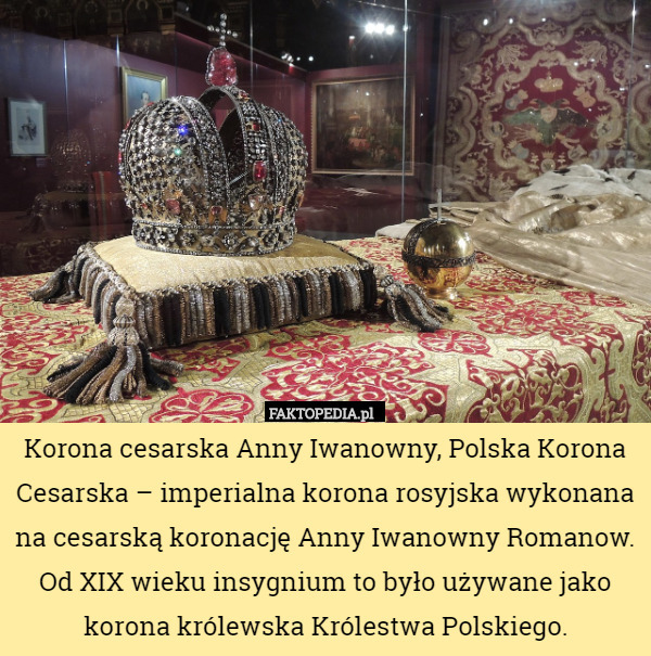 Korona cesarska Anny Iwanowny, Polska Korona Cesarska – imperialna korona rosyjska wykonana na cesarską koronację Anny Iwanowny Romanow. Od XIX wieku insygnium to było używane jako korona królewska Królestwa Polskiego. 