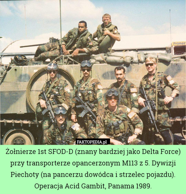 Żołnierze 1st SFOD-D (znany bardziej jako Delta Force) przy transporterze opancerzonym M113 z 5. Dywizji Piechoty (na pancerzu dowódca i strzelec pojazdu).
Operacja Acid Gambit, Panama 1989. 