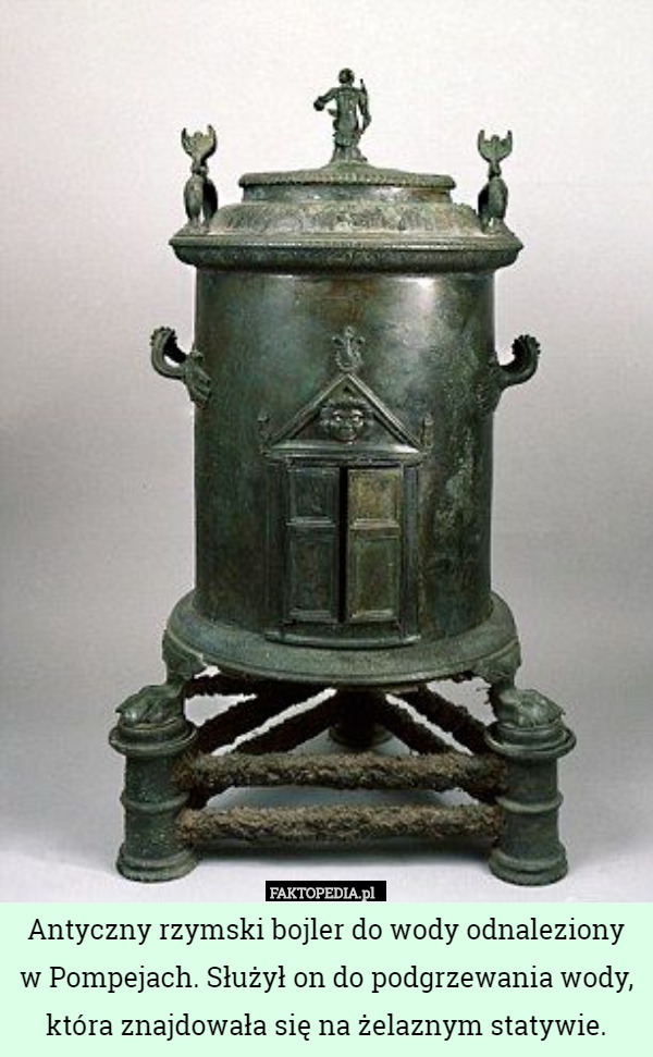 Antyczny rzymski bojler do wody odnaleziony w Pompejach. Służył on do podgrzewania wody, która znajdowała się na żelaznym statywie. 