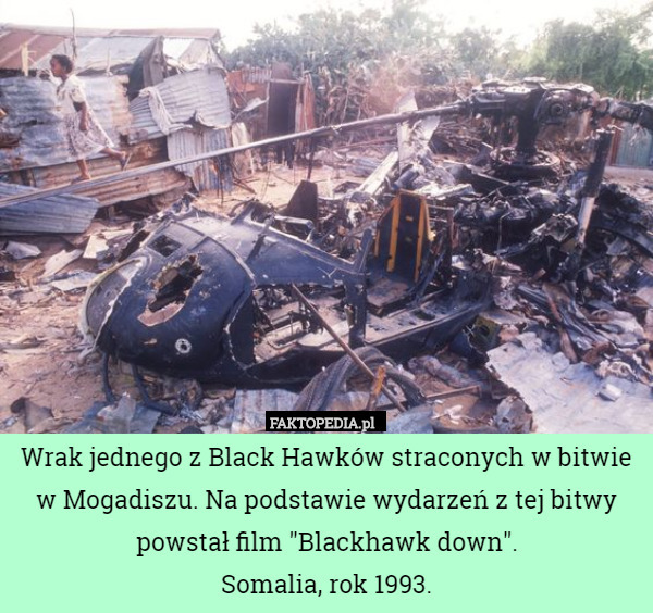 Wrak jednego z Black Hawków straconych w bitwie w Mogadiszu. Na podstawie wydarzeń z tej bitwy powstał film "Blackhawk down".
Somalia, rok 1993. 