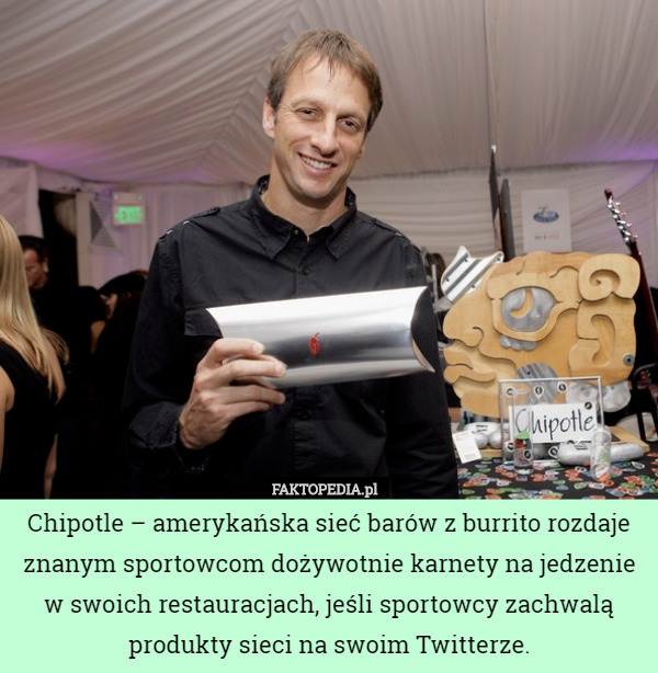 Chipotle – amerykańska sieć barów z burrito rozdaje znanym sportowcom dożywotnie karnety na jedzenie w swoich restauracjach, jeśli sportowcy zachwalą produkty sieci na swoim Twitterze. 