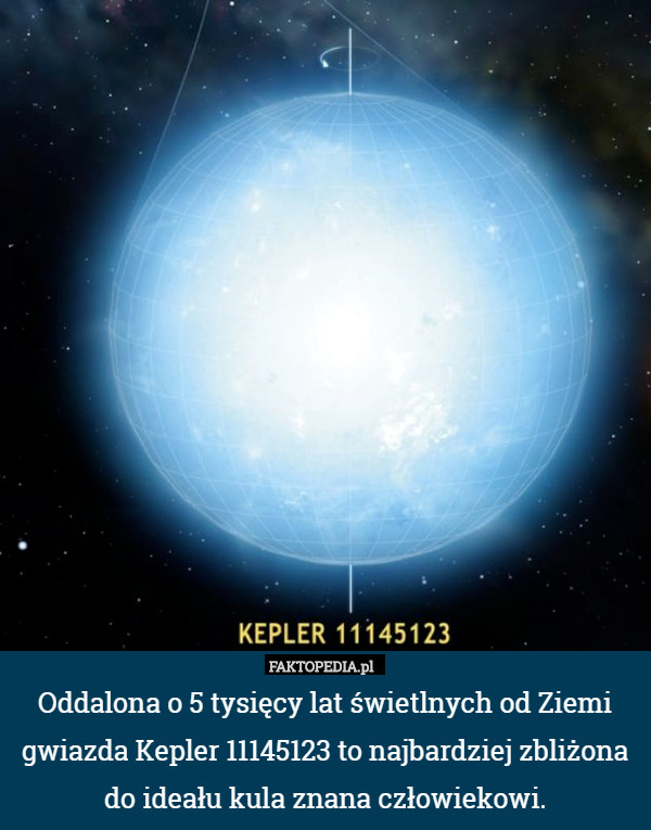 Oddalona o 5 tysięcy lat świetlnych od Ziemi gwiazda Kepler 11145123 to najbardziej zbliżona do ideału kula znana człowiekowi. 