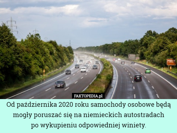 Od października 2020 roku samochody osobowe będą mogły poruszać się na niemieckich autostradach
 po wykupieniu odpowiedniej winiety. 