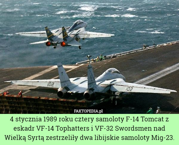 4 stycznia 1989 roku cztery samoloty F-14 Tomcat z eskadr VF-14 Tophatters i VF-32 Swordsmen nad Wielką Syrtą zestrzeliły dwa libijskie samoloty Mig-23. 