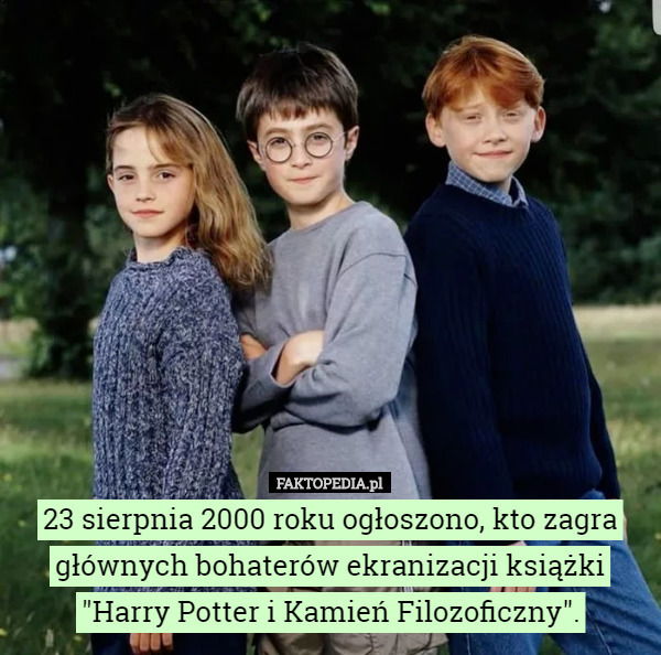 23 sierpnia 2000 roku ogłoszono, kto zagra głównych bohaterów ekranizacji książki "Harry Potter i Kamień Filozoficzny". 
