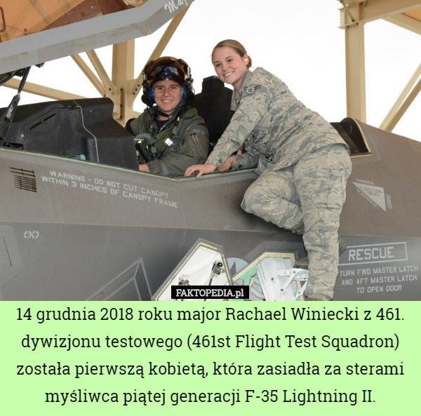 14 grudnia 2018 roku major Rachael Winiecki z 461. dywizjonu testowego (461st Flight Test Squadron) została pierwszą kobietą, która zasiadła za sterami myśliwca piątej generacji F-35 Lightning II. 