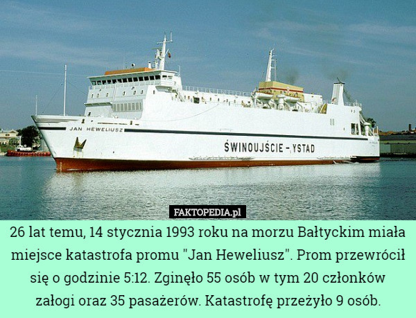 26 lat temu, 14 stycznia 1993 roku na morzu Bałtyckim miała miejsce katastrofa promu "Jan Heweliusz". Prom przewrócił się o godzinie 5:12. Zginęło 55 osób w tym 20 członków załogi oraz 35 pasażerów. Katastrofę przeżyło 9 osób. 