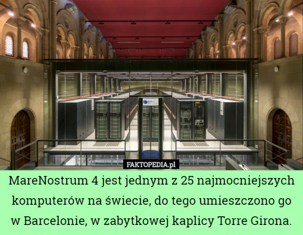 MareNostrum 4 jest jednym z 25 najmocniejszych komputerów na świecie, do tego umieszczono go w Barcelonie, w zabytkowej kaplicy Torre Girona. 