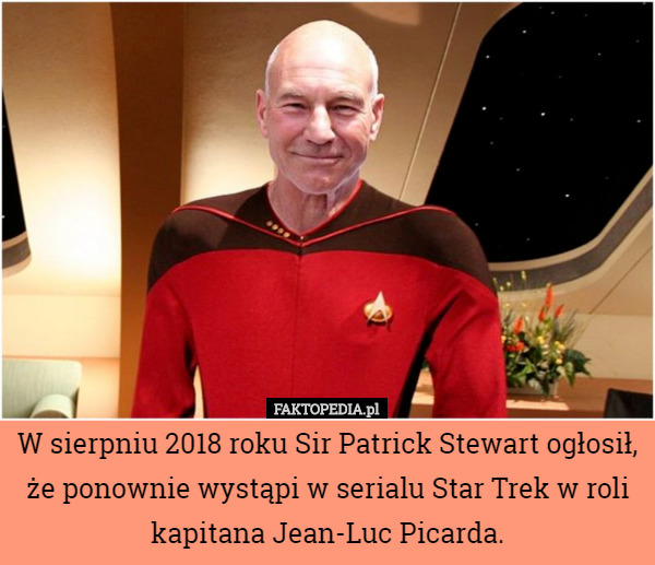 W sierpniu 2018 roku Sir Patrick Stewart ogłosił, że ponownie wystąpi w serialu Star Trek w roli kapitana Jean-Luc Picarda. 