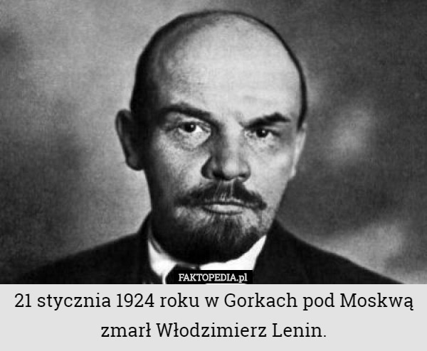 21 stycznia 1924 roku w Gorkach pod Moskwą zmarł Włodzimierz Lenin. 