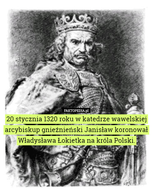 20 stycznia 1320 roku w katedrze wawelskiej arcybiskup gnieźnieński Janisław koronował Władysława Łokietka na króla Polski. 