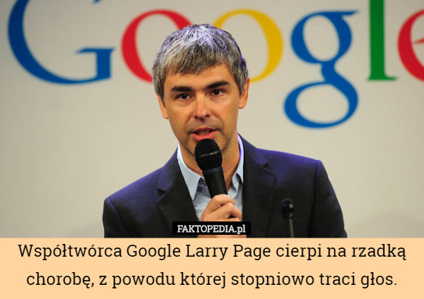 Współtwórca Google Larry Page cierpi na rzadką chorobę, z powodu której stopniowo traci głos. 