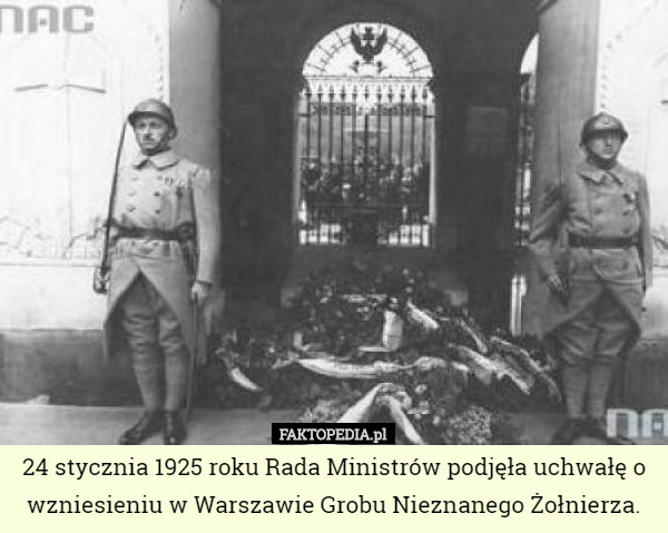 24 stycznia 1925 roku Rada Ministrów podjęła uchwałę o wzniesieniu w Warszawie Grobu Nieznanego Żołnierza. 