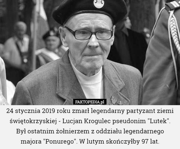 24 stycznia 2019 roku zmarł legendarny partyzant ziemi świętokrzyskiej - Lucjan Krogulec pseudonim "Lutek". Był ostatnim żołnierzem z oddziału legendarnego
 majora "Ponurego". W lutym skończyłby 97 lat. 
