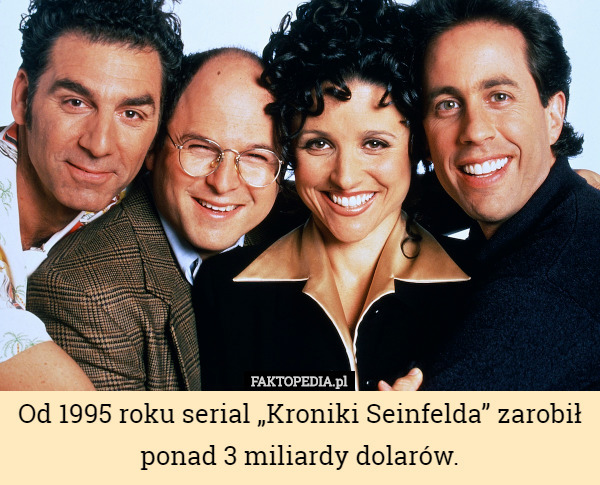 Od 1995 roku serial „Kroniki Seinfelda” zarobił ponad 3 miliardy dolarów. 