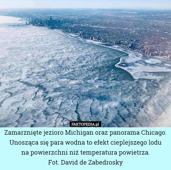 Zamarznięte jezioro Michigan oraz panorama Chicago. Unosząca się para wodna to efekt cieplejszego lodu
 na powierzchni niż temperatura powietrza.
Fot. David de Zabedrosky 