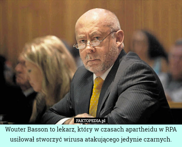 Wouter Basson to lekarz, który w czasach apartheidu w RPA usiłował stworzyć wirusa atakującego jedynie czarnych. 