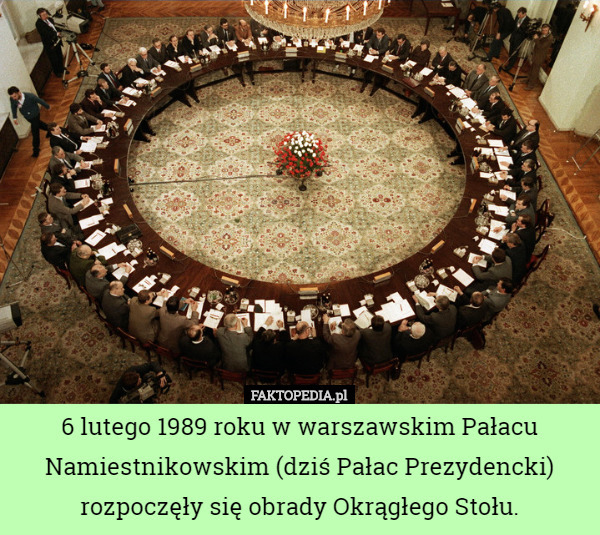 6 lutego 1989 roku w warszawskim Pałacu Namiestnikowskim (dziś Pałac Prezydencki) rozpoczęły się obrady Okrągłego Stołu. 