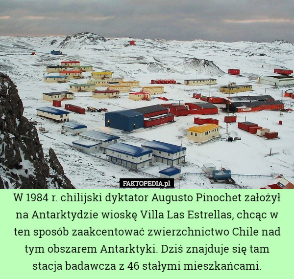 W 1984 r. chilijski dyktator Augusto Pinochet założył na Antarktydzie wioskę Villa Las Estrellas, chcąc w ten sposób zaakcentować zwierzchnictwo Chile nad tym obszarem Antarktyki. Dziś znajduje się tam
 stacja badawcza z 46 stałymi mieszkańcami. 