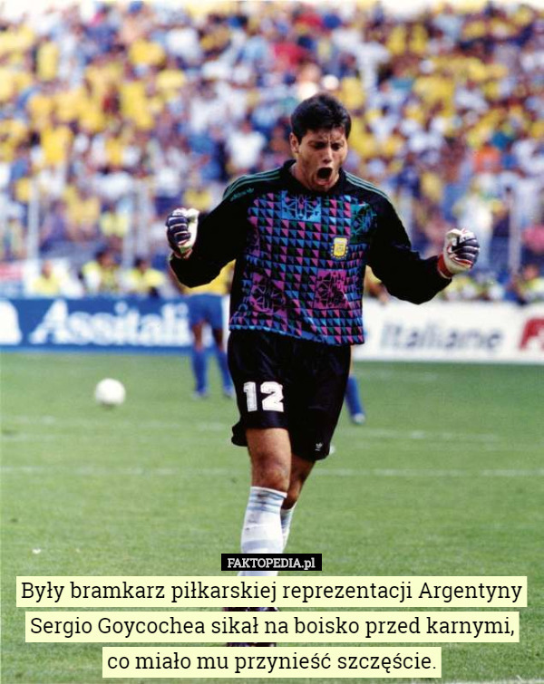 Były bramkarz piłkarskiej reprezentacji Argentyny Sergio Goycochea sikał na boisko przed karnymi,
 co miało mu przynieść szczęście. 