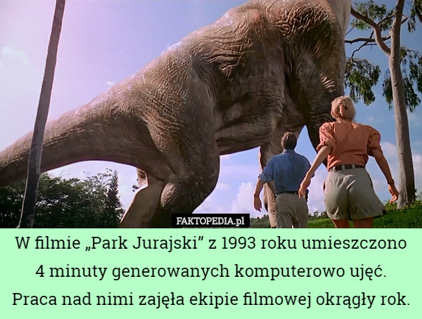 W filmie „Park Jurajski” z 1993 roku umieszczono 4 minuty generowanych komputerowo ujęć. Praca nad nimi zajęła ekipie filmowej okrągły rok. 