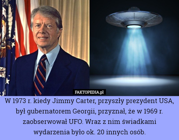 W 1973 r. kiedy Jimmy Carter, przyszły prezydent USA, był gubernatorem Georgii, przyznał, że w 1969 r. zaobserwował UFO. Wraz z nim świadkami wydarzenia było ok. 20 innych osób. 