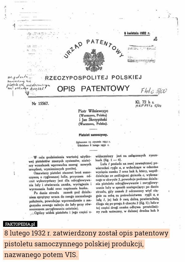 8 lutego 1932 r. zatwierdzony został opis patentowy pistoletu samoczynnego polskiej produkcji, nazwanego potem VIS. 