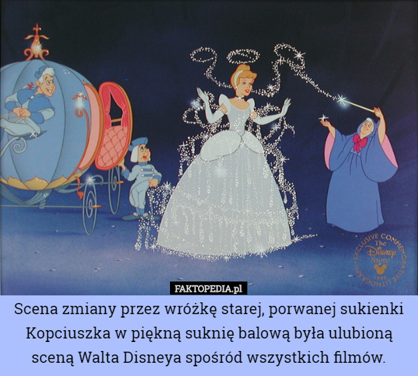 Scena zmiany przez wróżkę starej, porwanej sukienki Kopciuszka w piękną suknię balową była ulubioną sceną Walta Disneya spośród wszystkich filmów. 