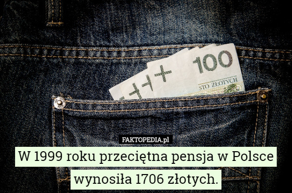 W 1999 roku przeciętna pensja w Polsce wynosiła 1706 złotych. 