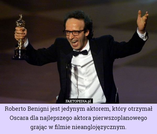 Roberto Benigni jest jedynym aktorem, który otrzymał Oscara dla najlepszego aktora pierwszoplanowego grając w filmie nieanglojęzycznym. 