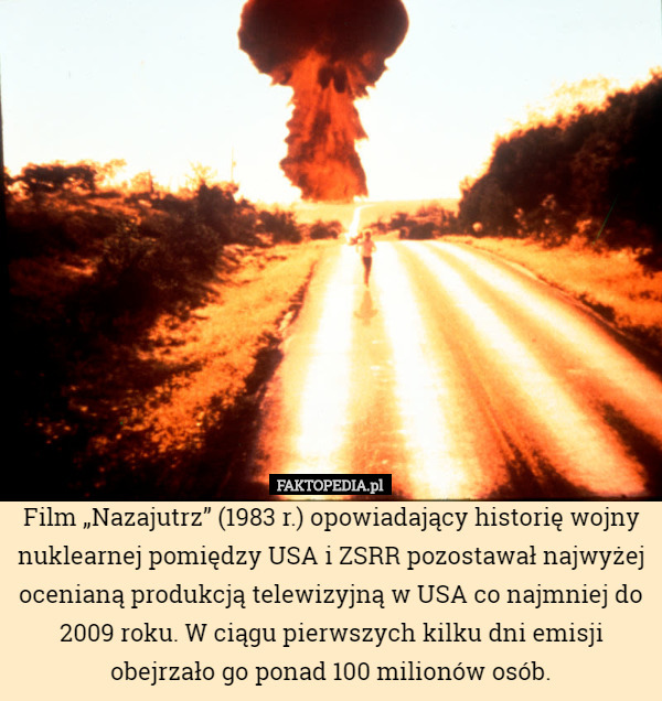 Film „Nazajutrz” (1983 r.) opowiadający historię wojny nuklearnej pomiędzy USA i ZSRR pozostawał najwyżej ocenianą produkcją telewizyjną w USA co najmniej do 2009 roku. W ciągu pierwszych kilku dni emisji obejrzało go ponad 100 milionów osób. 