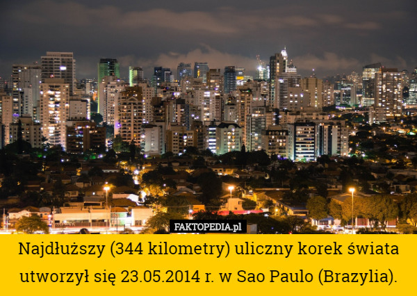 Najdłuższy (344 kilometry) uliczny korek świata utworzył się 23.05.2014 r. w Sao Paulo (Brazylia). 