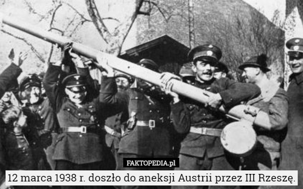 12 marca 1938 r. doszło do aneksji Austrii przez III Rzeszę. 