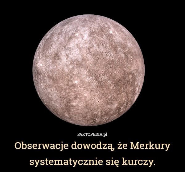 Obserwacje dowodzą, że Merkury systematycznie się kurczy. 
