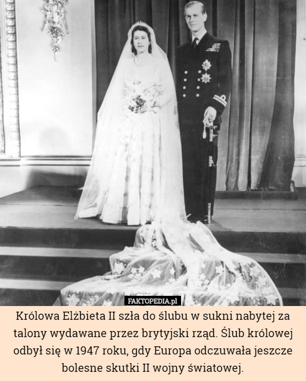 Królowa Elżbieta II szła do ślubu w sukni nabytej za talony wydawane przez brytyjski rząd. Ślub królowej odbył się w 1947 roku, gdy Europa odczuwała jeszcze bolesne skutki II wojny światowej. 