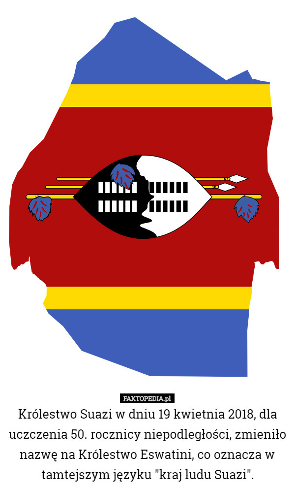 Królestwo Suazi w dniu 19 kwietnia 2018, dla uczczenia 50. rocznicy niepodległości, zmieniło nazwę na Królestwo Eswatini, co oznacza w tamtejszym języku "kraj ludu Suazi". 