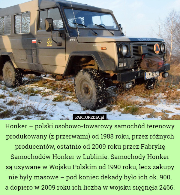 Honker – polski osobowo-towarowy samochód terenowy produkowany (z przerwami) od 1988 roku, przez różnych producentów, ostatnio od 2009 roku przez Fabrykę Samochodów Honker w Lublinie. Samochody Honker
 są używane w Wojsku Polskim od 1990 roku, lecz zakupy nie były masowe – pod koniec dekady było ich ok. 900,
 a dopiero w 2009 roku ich liczba w wojsku sięgnęła 2466. 