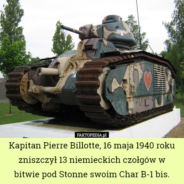 Kapitan Pierre Billotte, 16 maja 1940 roku zniszczył 13 niemieckich czołgów w bitwie pod Stonne swoim Char B-1 bis. 