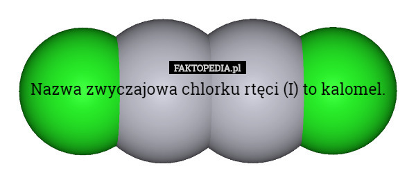 Nazwa zwyczajowa chlorku rtęci (I) to kalomel. 
