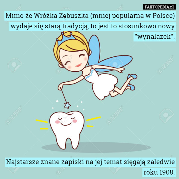 Mimo że Wróżka Zębuszka (mniej popularna w Polsce) wydaje się starą tradycją, to jest to stosunkowo nowy "wynalazek".











Najstarsze znane zapiski na jej temat sięgają zaledwie roku 1908. 
