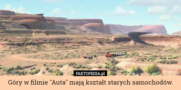 Góry w filmie "Auta" mają kształt starych samochodów. 