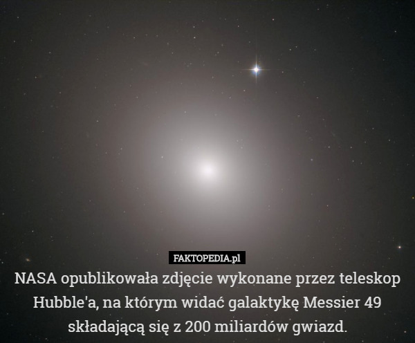 NASA opublikowała zdjęcie wykonane przez teleskop Hubble'a, na którym widać galaktykę Messier 49 składającą się z 200 miliardów gwiazd. 