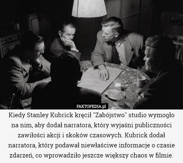 Kiedy Stanley Kubrick kręcił "Zabójstwo" studio wymogło na nim, aby dodał narratora, który wyjaśni publiczności zawiłości akcji i skoków czasowych. Kubrick dodał narratora, który podawał niewłaściwe informacje o czasie zdarzeń, co wprowadziło jeszcze większy chaos w filmie. 