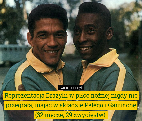 Reprezentacja Brazylii w piłce nożnej nigdy nie przegrała, mając w składzie Pelégo i Garrinchę (32 mecze, 29 zwycięstw). 