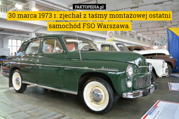 30 marca 1973 r. zjechał z taśmy montażowej ostatni samochód FSO Warszawa. 